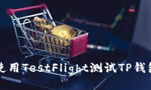 如何使用TestFlight测试TP钱包应用