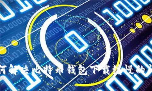 如何解决比特币钱包下载缓慢的问题