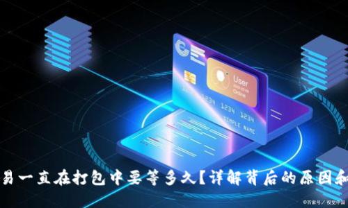 TP钱包交易一直在打包中要等多久？详解背后的原因和解决方法