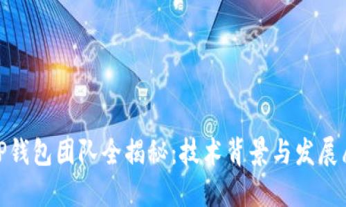 : TP钱包团队全揭秘：技术背景与发展愿景