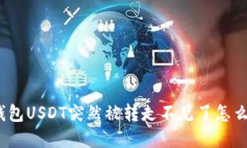 tp钱包USDT突然被转走不见了怎么办？