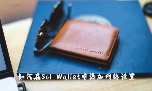 如何在Sol Wallet中添加网络设置