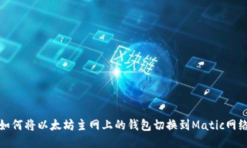 如何将以太坊主网上的钱包切换到Matic网络