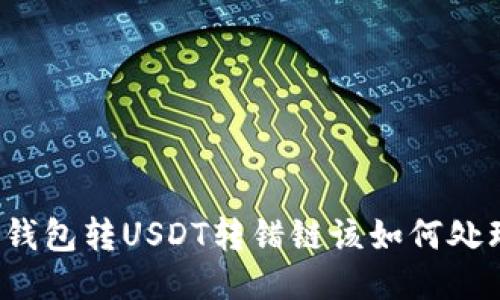 TP钱包转USDT转错链该如何处理？