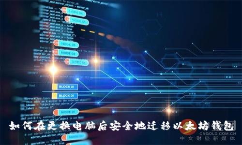 如何在更换电脑后安全地迁移以太坊钱包
