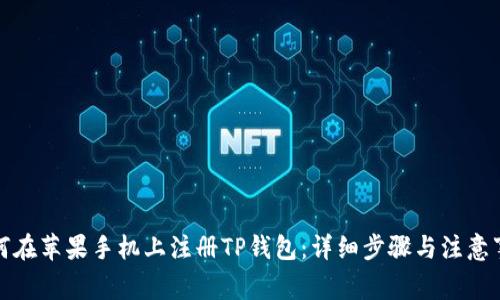 如何在苹果手机上注册TP钱包：详细步骤与注意事项