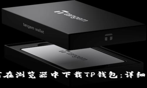 如何在浏览器中下载TP钱包：详细指南