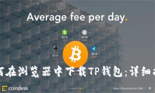 如何在浏览器中下载TP钱包：详细指南