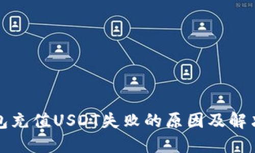 TP钱包充值USDT失败的原因及解决方法
