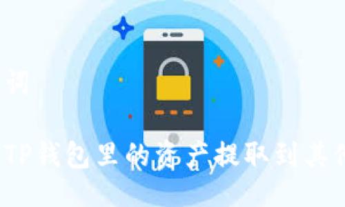 与关键词

如何将TP钱包里的资产提取到其他账户？