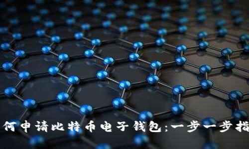 如何申请比特币电子钱包：一步一步指导