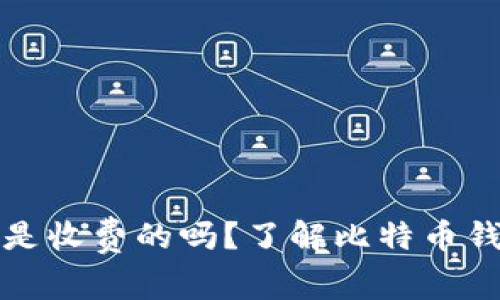 比特币钱包是收费的吗？了解比特币钱包费用结构