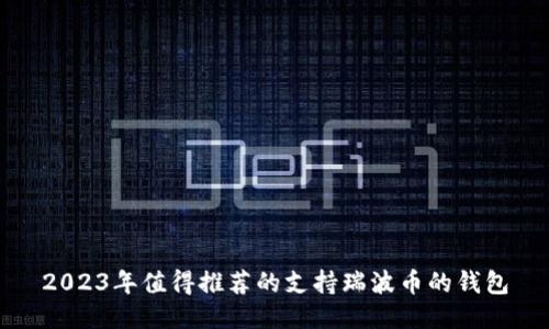 2023年值得推荐的支持瑞波币的钱包