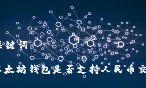 和关键词

: 以太坊钱包是否支持人民币交易?
