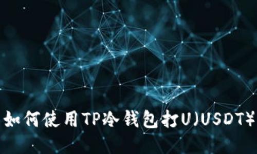 如何使用TP冷钱包打U（USDT）