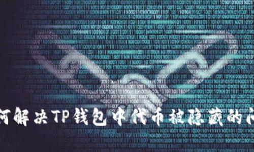 如何解决TP钱包中代币被隐藏的问题