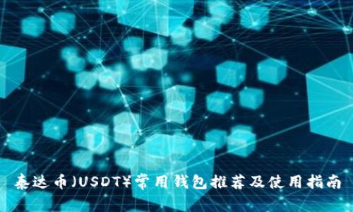 泰达币（USDT）常用钱包推荐及使用指南