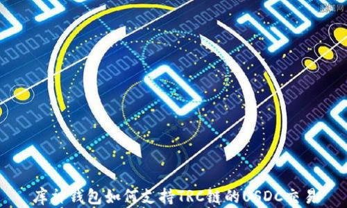 
库神钱包如何支持TRC链的USDC交易