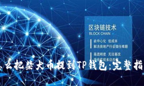 怎么把柴犬币提到TP钱包：完整指南