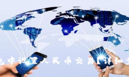 : 如何在TP钱包中设置人民币交易？详细步骤与注意事项