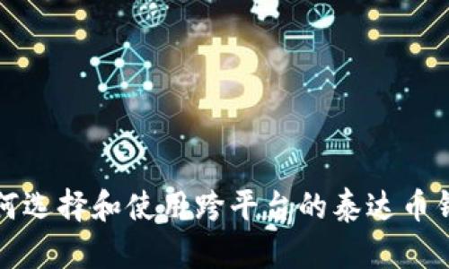 如何选择和使用跨平台的泰达币钱包