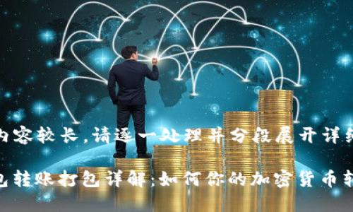 欲处理内容较长，请逐一处理并分段展开详细介绍

: TP钱包转账打包详解：如何你的加密货币转账体验