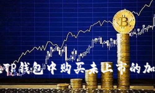 如何在TP钱包中购买未上市的加密货币