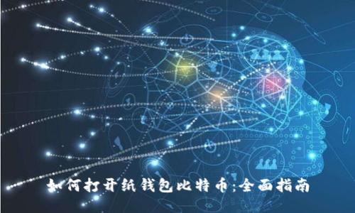 如何打开纸钱包比特币：全面指南