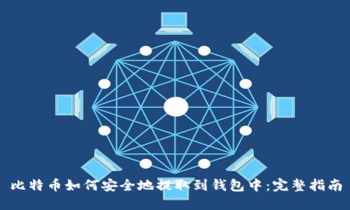 比特币如何安全地提取到钱包中：完整指南