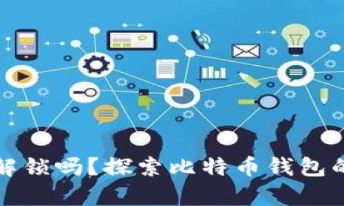 比特币钱包能提前解锁吗？探索比特币钱包的安全性与解锁机制