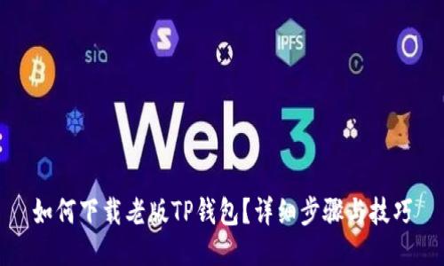 如何下载老版TP钱包？详细步骤与技巧