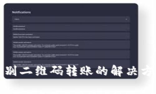 TP钱包无法识别二维码转账的解决方法与注意事项