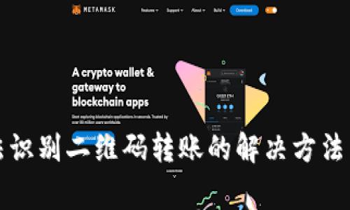 TP钱包无法识别二维码转账的解决方法与注意事项