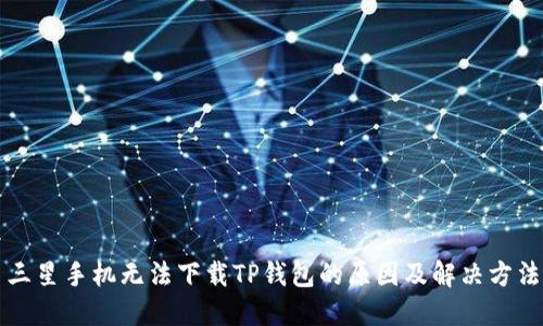 三星手机无法下载TP钱包的原因及解决方法