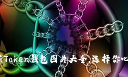 2023最新Token钱包图片大全，选择你心仪的钱包