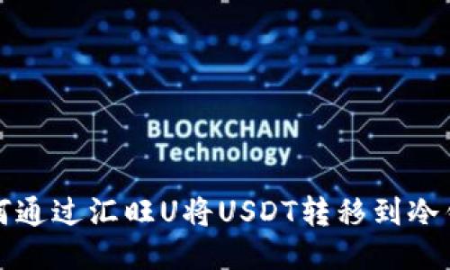 如何通过汇旺U将USDT转移到冷钱包