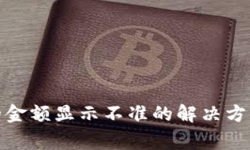 : TP钱包币的金额显示不准的解决方法和常见问题