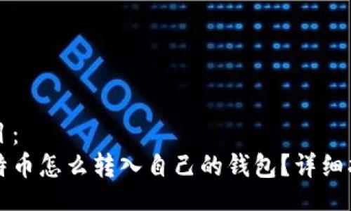题目：
比特币怎么转入自己的钱包？详细指南