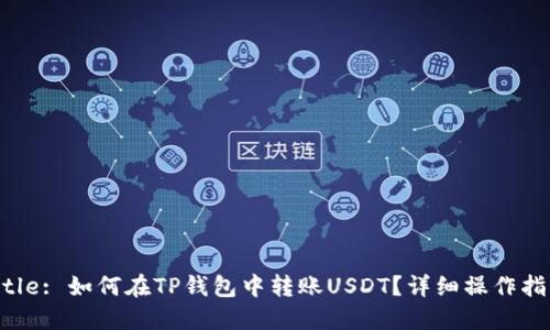 Title: 如何在TP钱包中转账USDT？详细操作指南