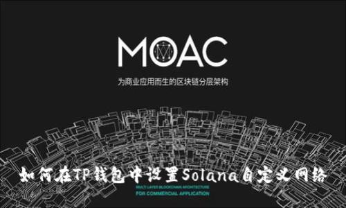 如何在TP钱包中设置Solana自定义网络