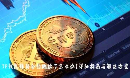 TP钱包转错合约地址了怎么办？详细指南与解决方案