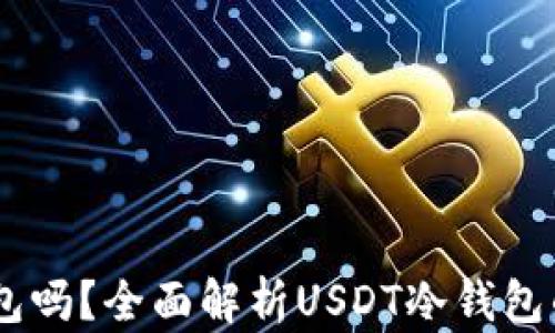 
USDT可以放冷钱包吗？全面解析USDT冷钱包的安全性与实用性
