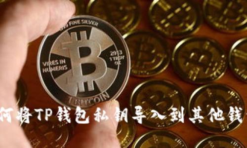 如何将TP钱包私钥导入到其他钱包？