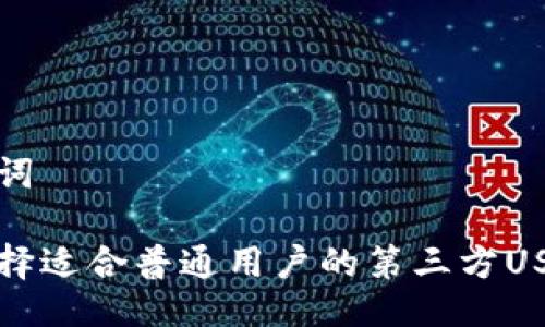 与关键词

如何选择适合普通用户的第三方USDT钱包