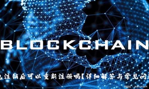 TP钱包注销后可以重新注册吗？详细解答与常见问题解析