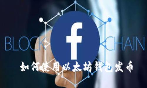  如何使用以太坊钱包发币