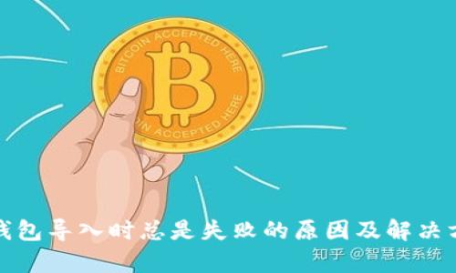 tp钱包导入时总是失败的原因及解决方案