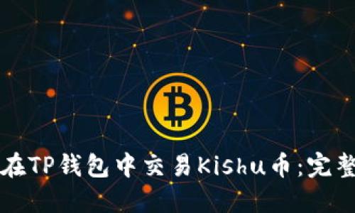 如何在TP钱包中交易Kishu币：完整指南