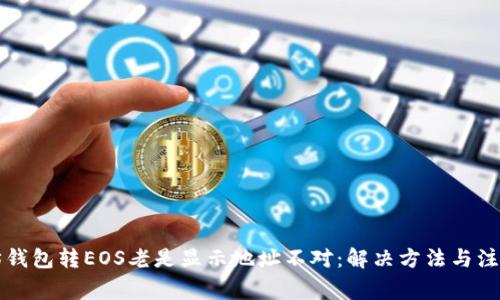 以太坊钱包转EOS老是显示地址不对：解决方法与注意事项