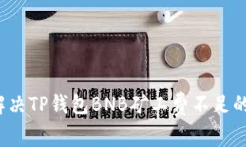如何解决TP钱包BNB矿工费不足的问题？